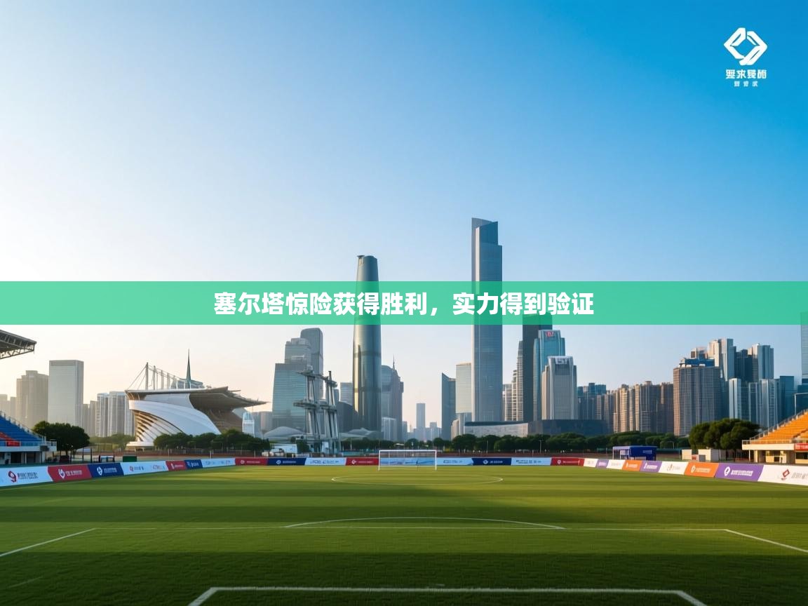 塞尔塔惊险获得胜利，实力得到验证  第2张