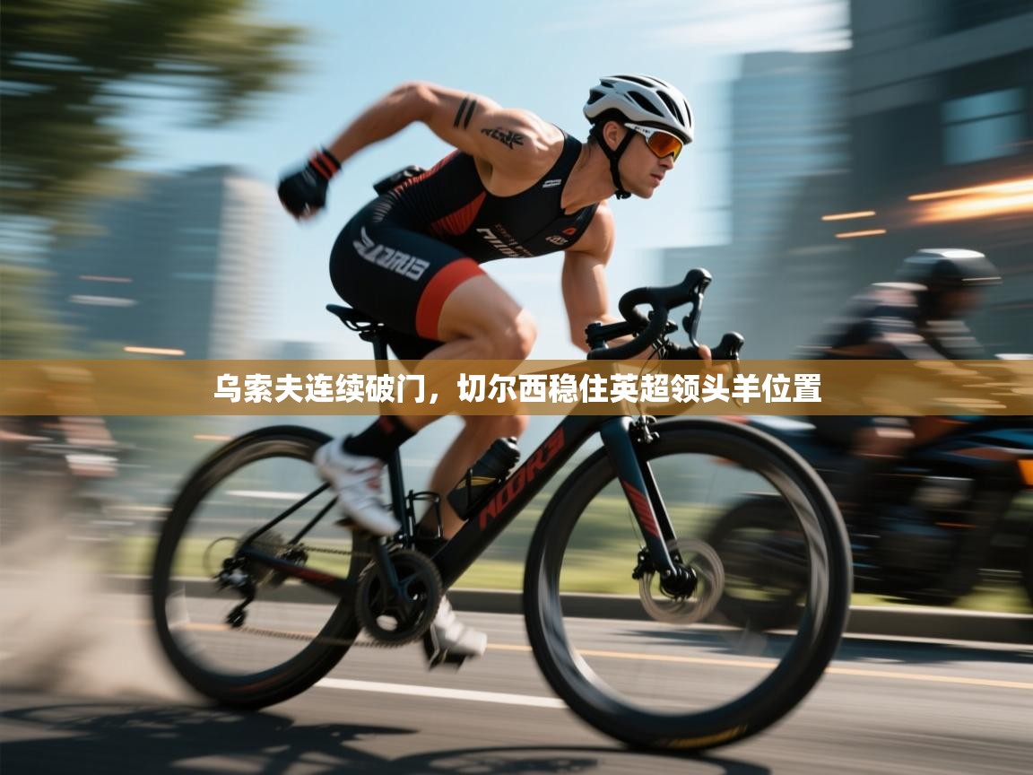 乌索夫连续破门，切尔西稳住英超领头羊位置