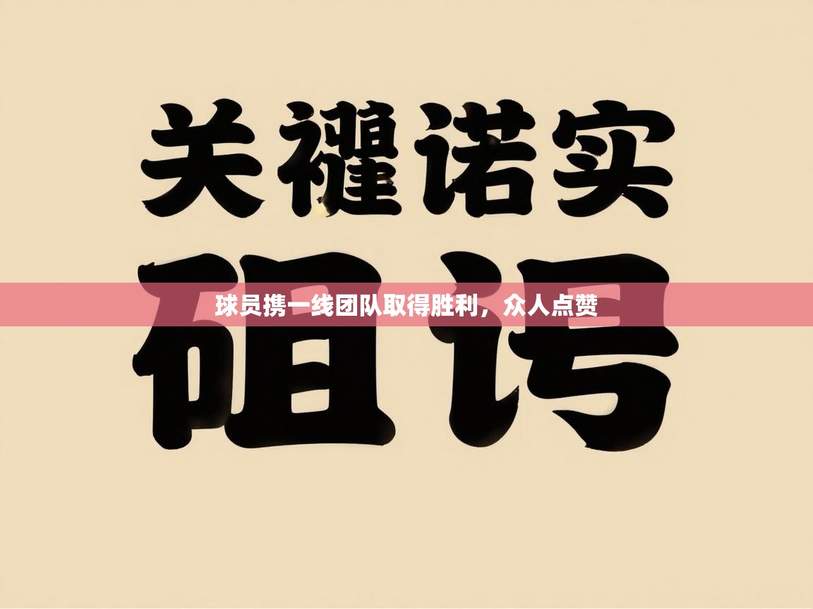 球员携一线团队取得胜利，众人点赞