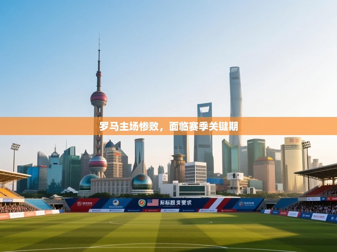 罗马主场惨败，面临赛季关键期  第1张