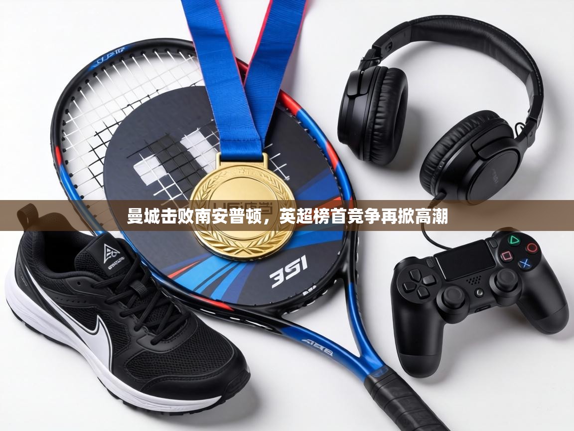 曼城击败南安普顿,英超榜首竞争再掀高潮 第2张