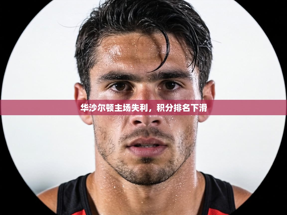 华沙尔顿主场失利，积分排名下滑  第2张