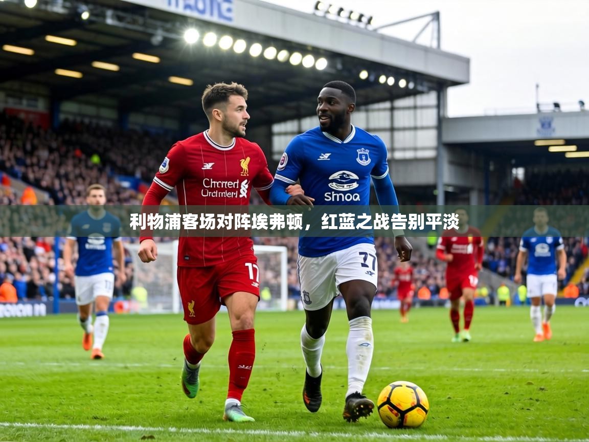 利物浦客场对阵埃弗顿,红蓝之战告别平淡 第2张