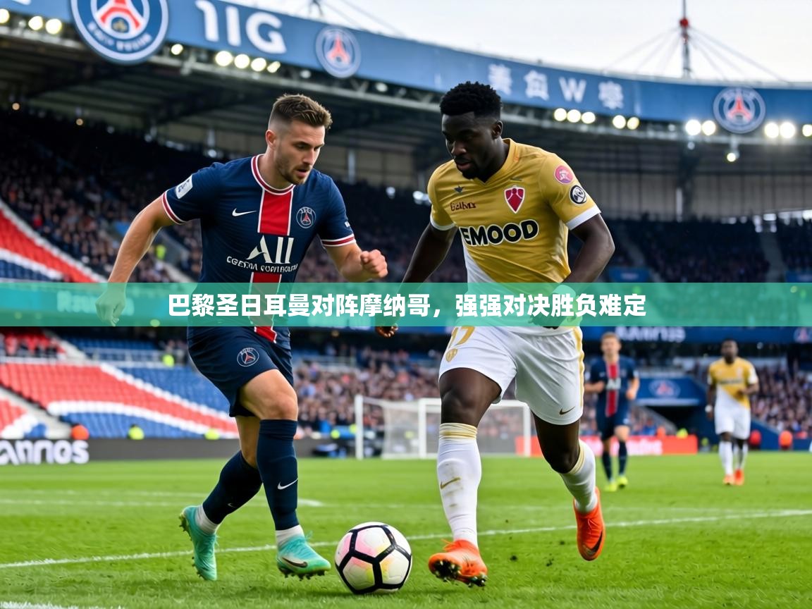 巴黎圣日耳曼对阵摩纳哥,强强对决胜负难定 第1张